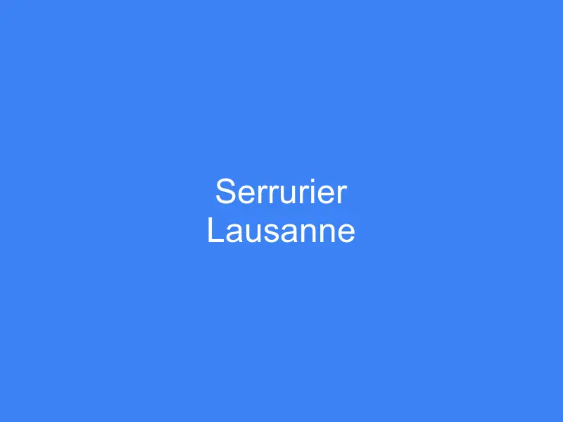 Serrurier professionnel Lausanne - Ouverture porte urgence 24/7